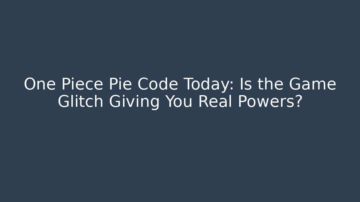 One Piece Pie Code Today: Is the Game Glitch Giving You Real Powers?