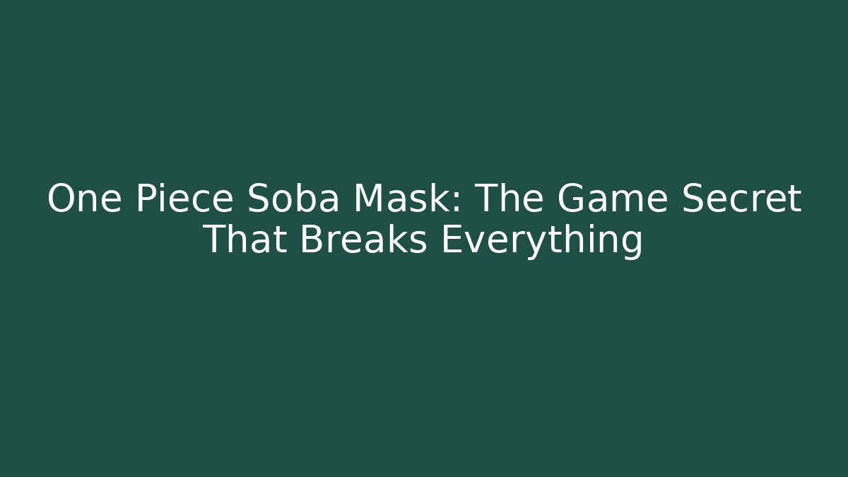 One Piece Soba Mask: The Game Secret That Breaks Everything