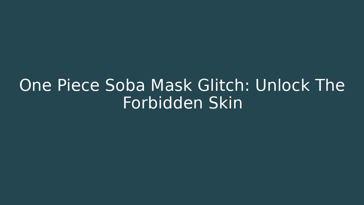 One Piece Soba Mask Glitch: Unlock The Forbidden Skin