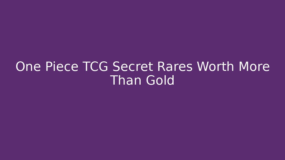 One Piece TCG Secret Rares Worth More Than Gold