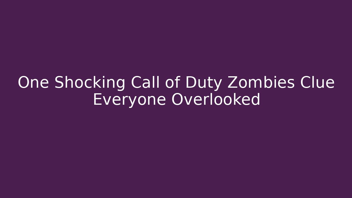 One Shocking Call of Duty Zombies Clue Everyone Overlooked