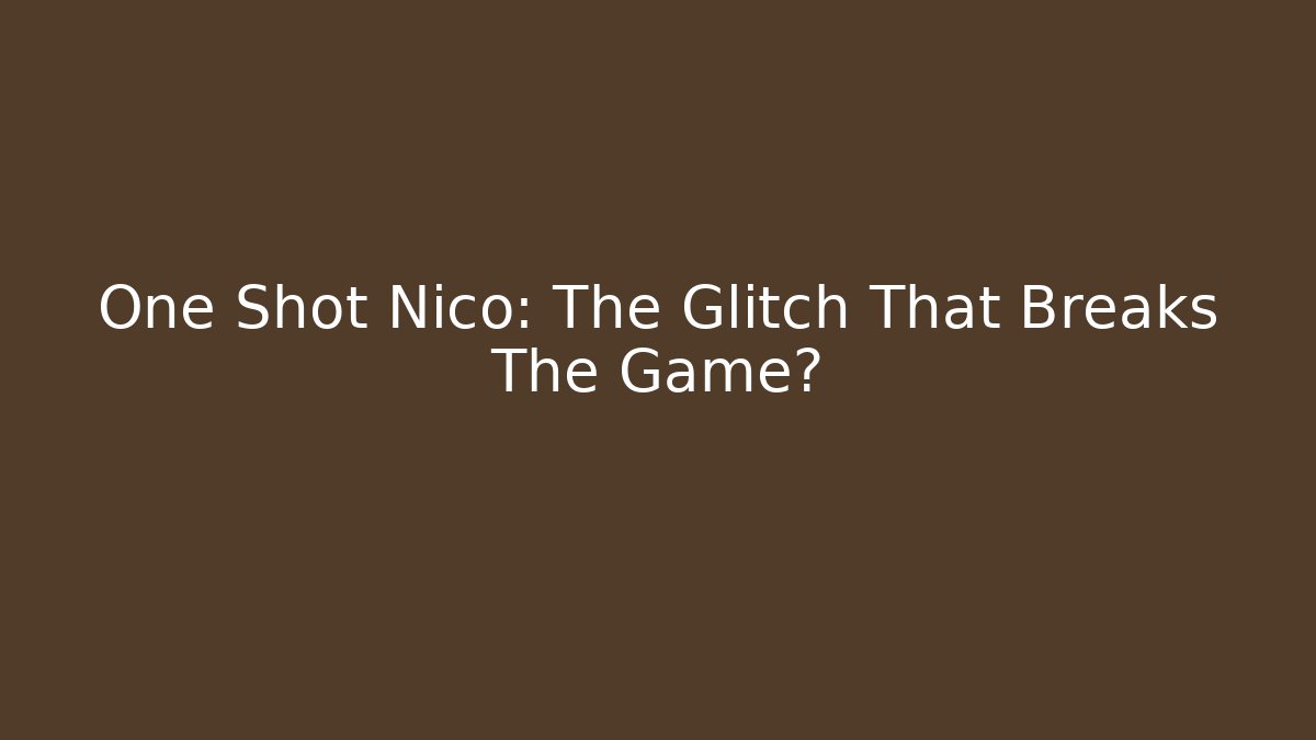 One Shot Nico: The Glitch That Breaks The Game?