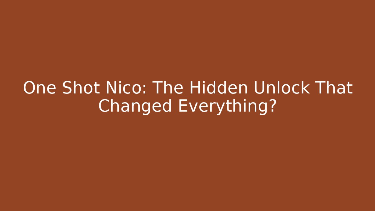 One Shot Nico: The Hidden Unlock That Changed Everything?