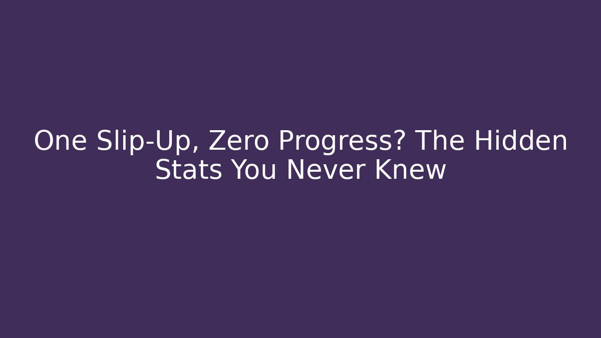 One Slip-Up, Zero Progress? The Hidden Stats You Never Knew