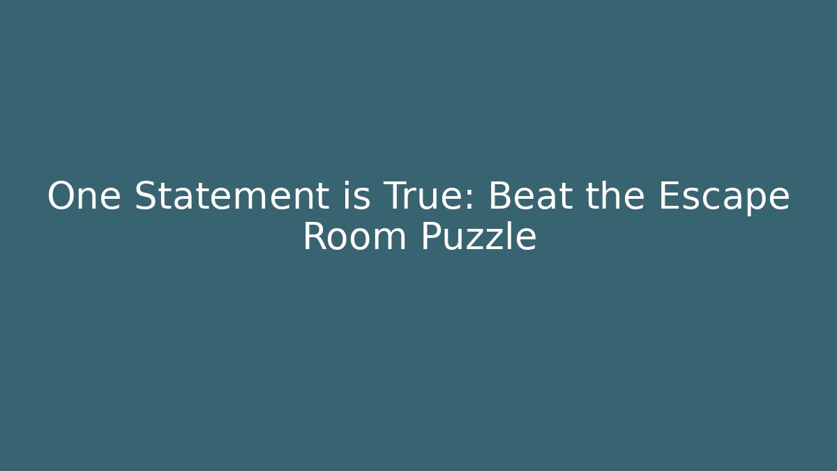 One Statement is True: Beat the Escape Room Puzzle