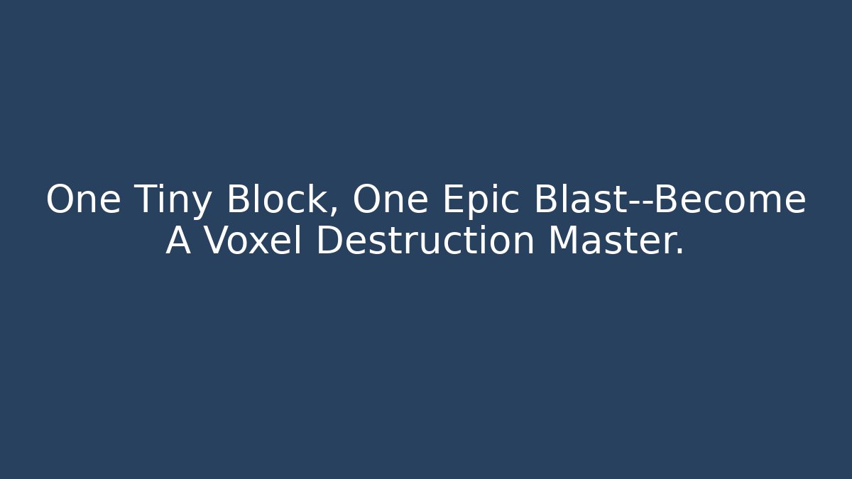 One Tiny Block, One Epic Blast—Become A Voxel Destruction Master.