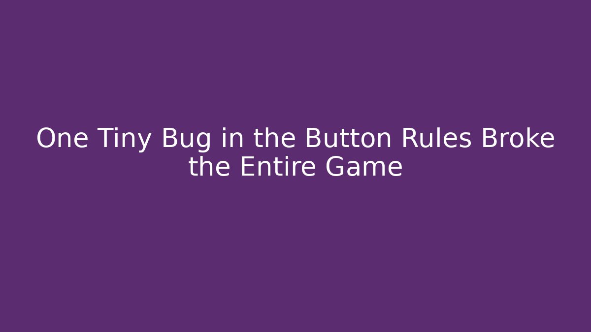 One Tiny Bug in the Button Rules Broke the Entire Game - Boomer Naturals