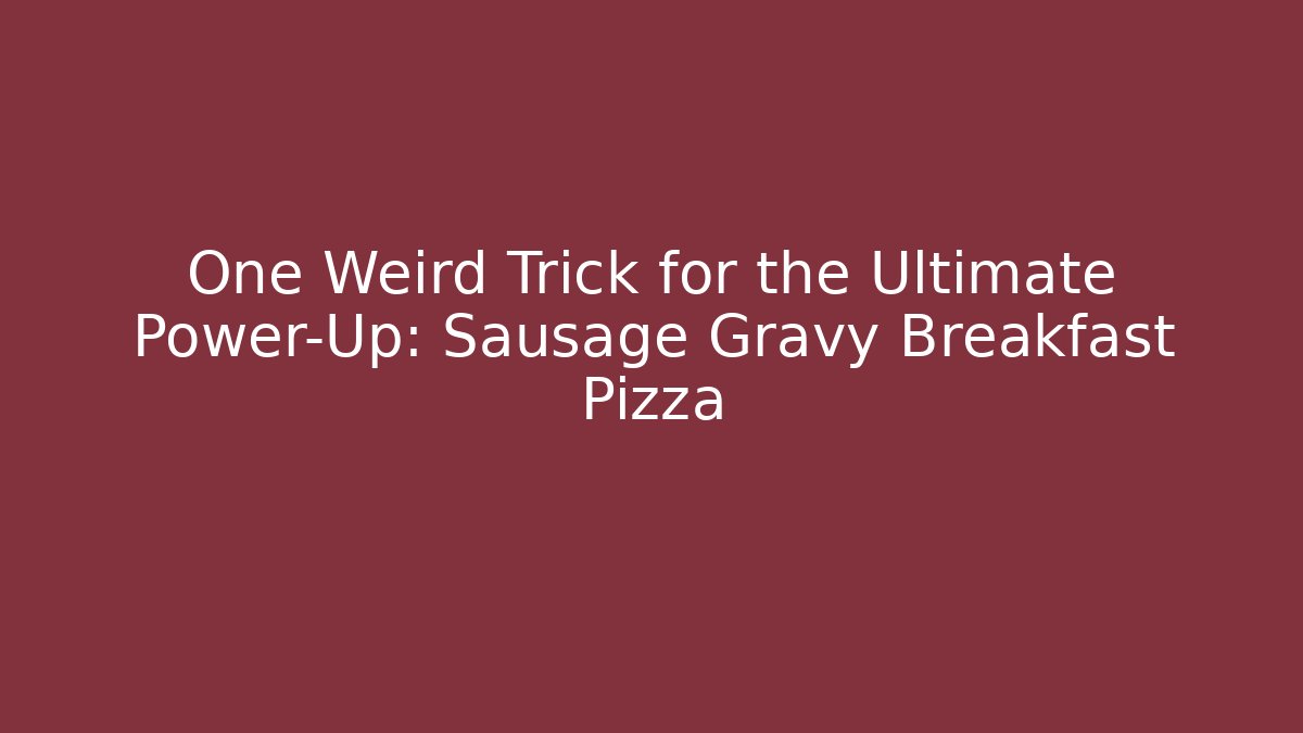 One Weird Trick for the Ultimate Power-Up: Sausage Gravy Breakfast Pizza