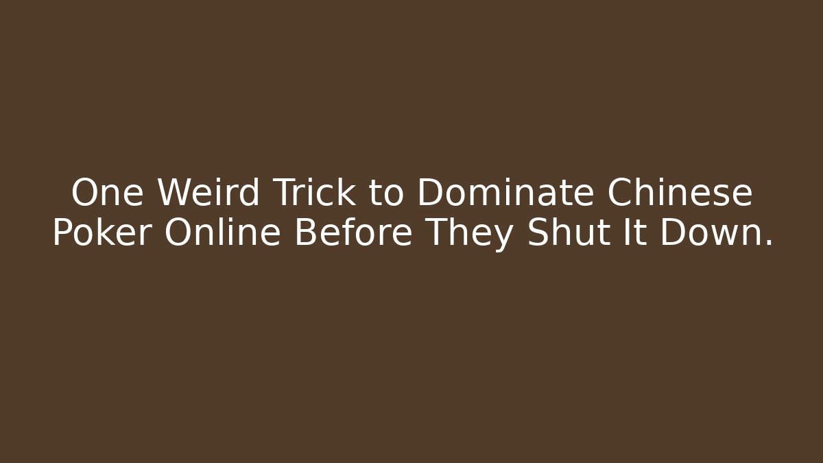 One Weird Trick to Dominate Chinese Poker Online Before They Shut It Down.