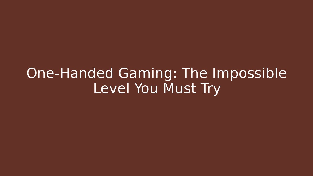 One-Handed Gaming: The Impossible Level You Must Try
