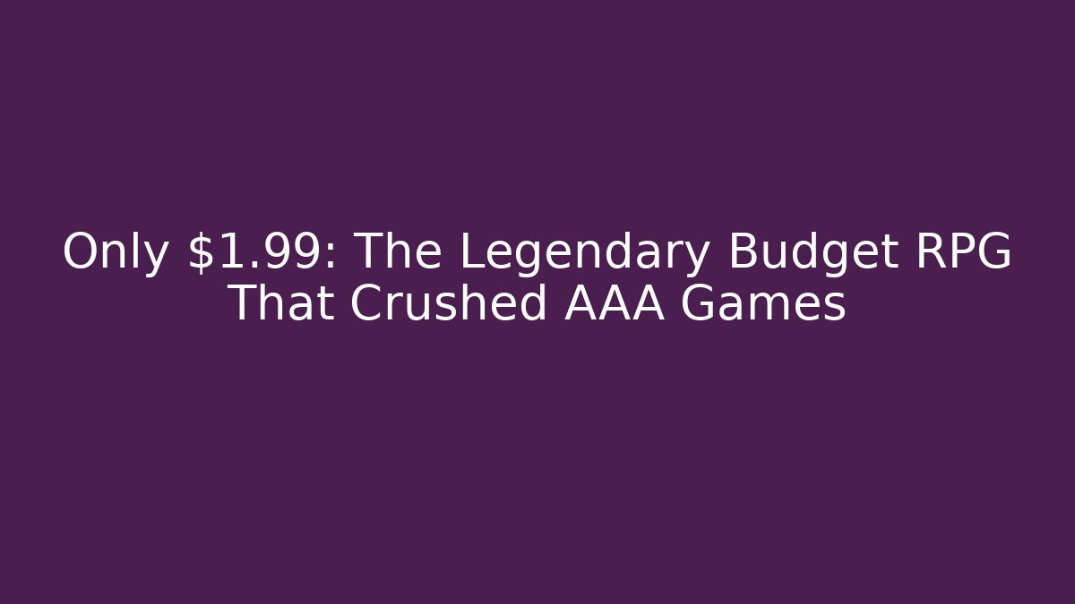 Only $1.99: The Legendary Budget RPG That Crushed AAA Games