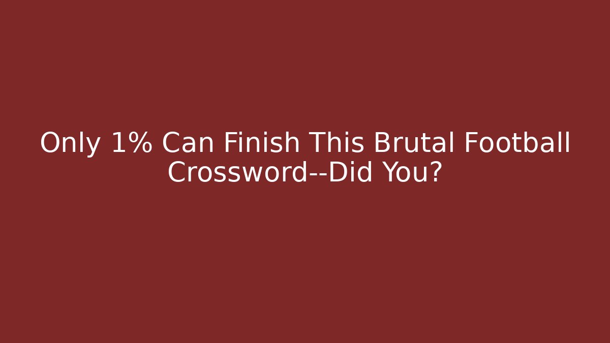 Only 1% Can Finish This Brutal Football Crossword—Did You?