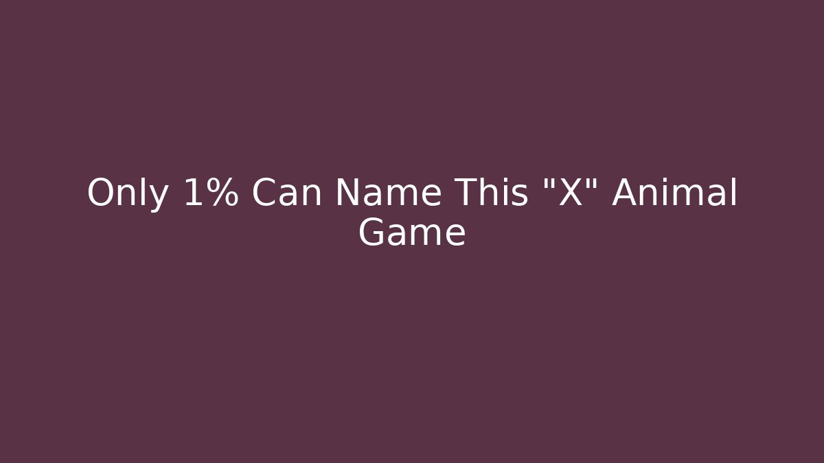Only 1% Can Name This "X" Animal Game