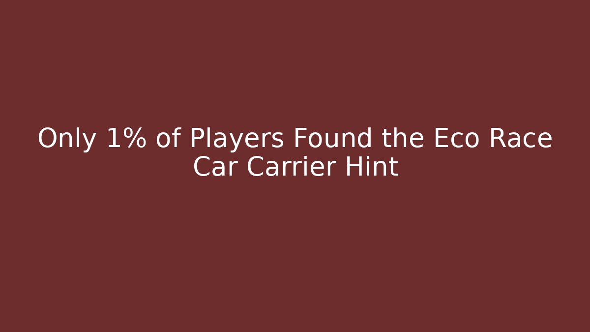 Only 1% of Players Found the Eco Race Car Carrier Hint