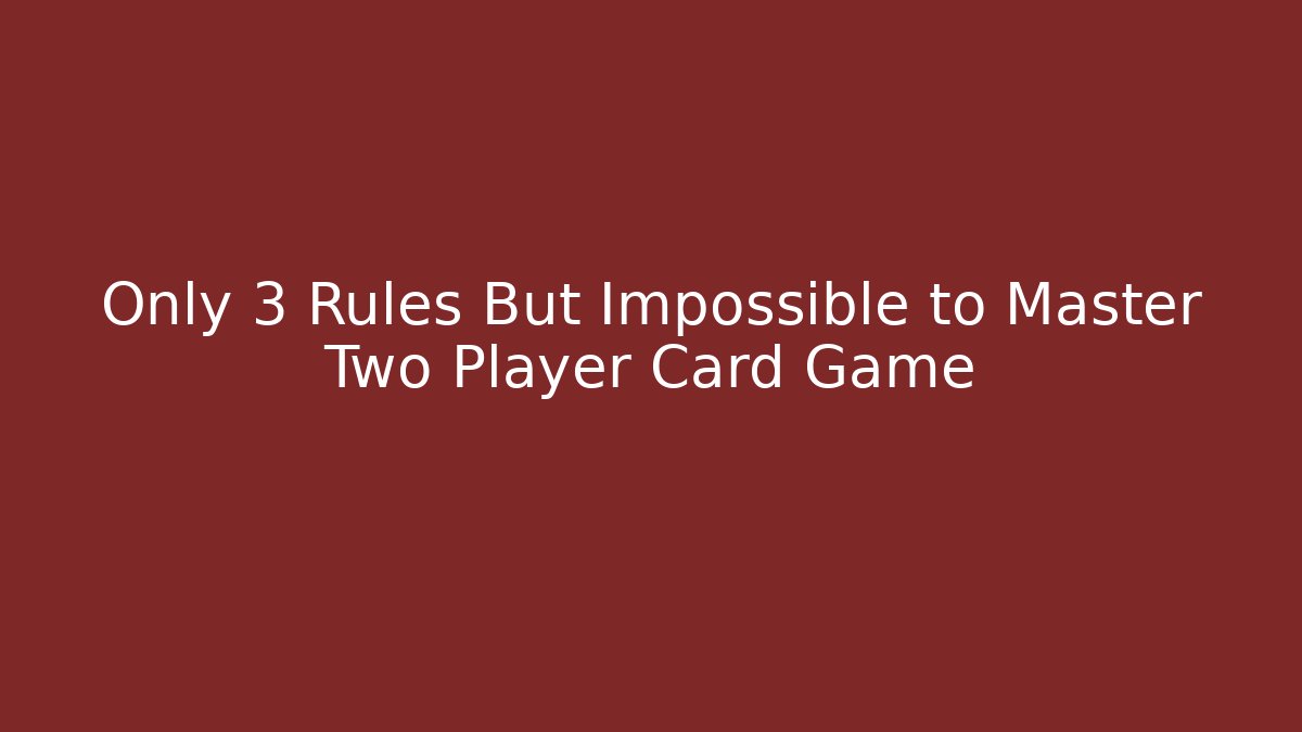 Only 3 Rules But Impossible to Master Two Player Card Game