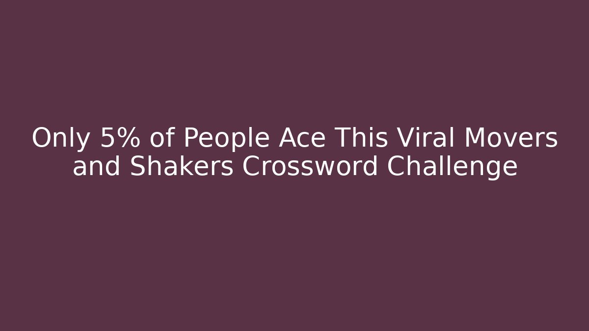 Only 5% of People Ace This Viral Movers and Shakers Crossword Challenge