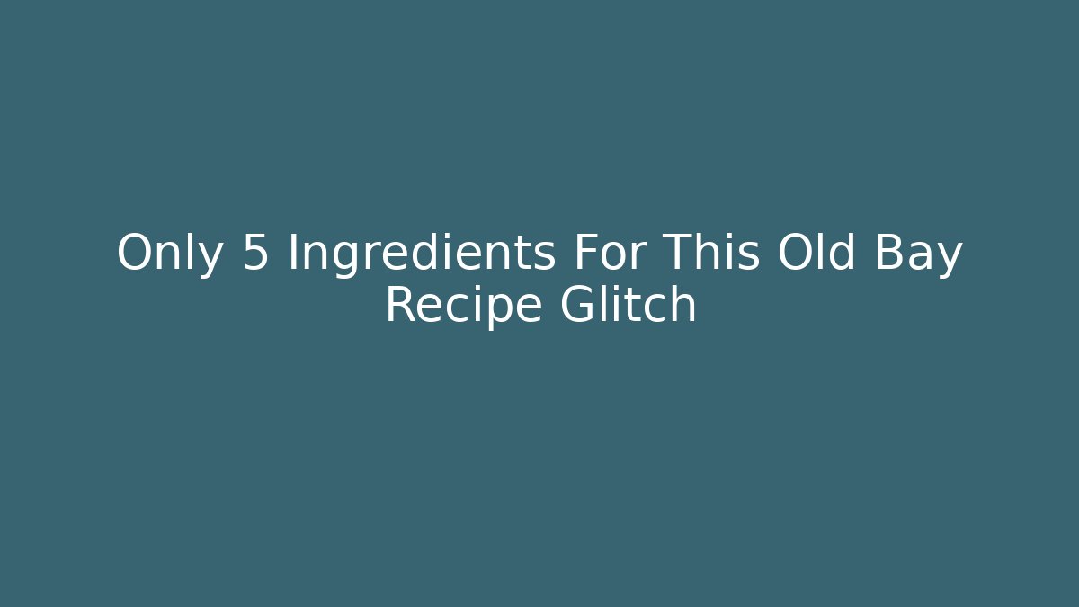 Only 5 Ingredients For This Old Bay Recipe Glitch