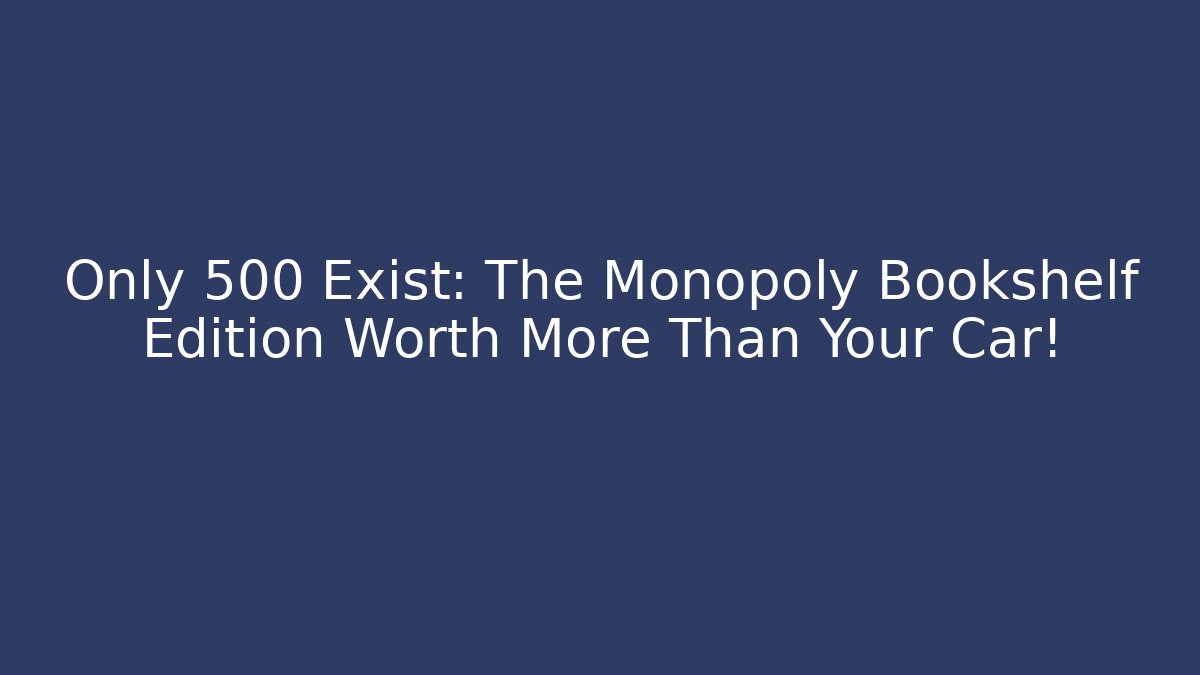 Only 500 Exist: The Monopoly Bookshelf Edition Worth More Than Your Car!
