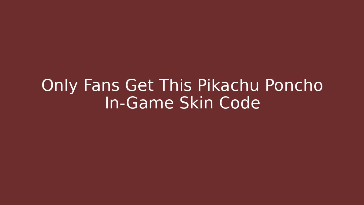 Only Fans Get This Pikachu Poncho In-Game Skin Code - Boomer Naturals