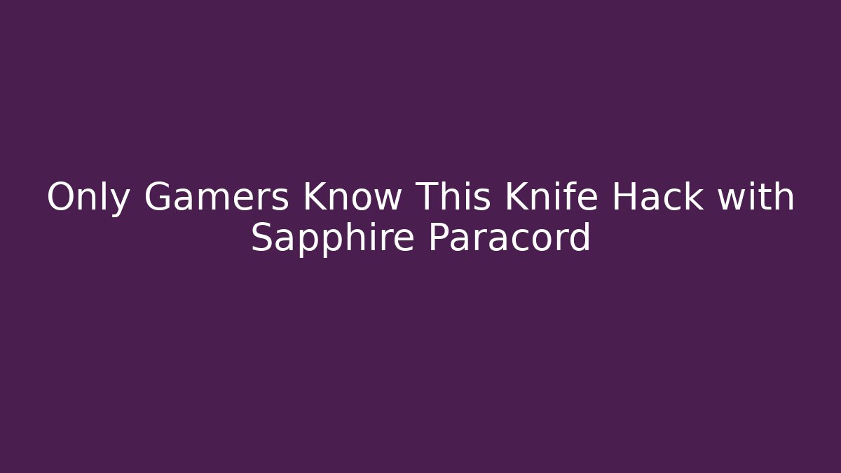 Only Gamers Know This Knife Hack with Sapphire Paracord