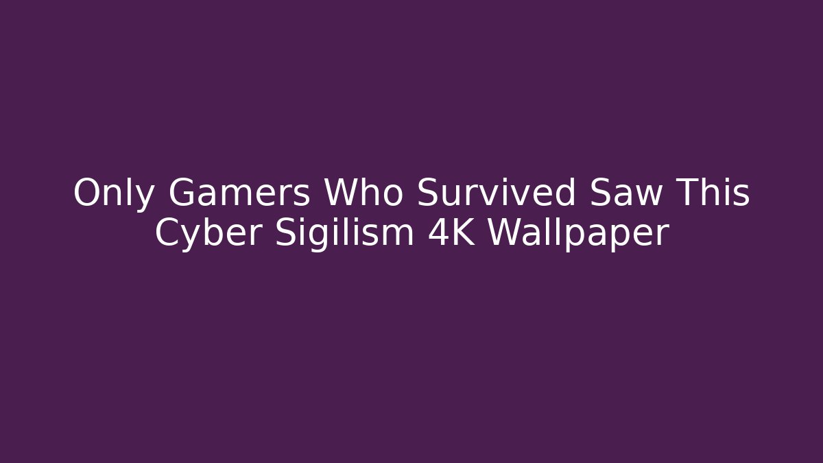 Only Gamers Who Survived Saw This Cyber Sigilism 4K Wallpaper
