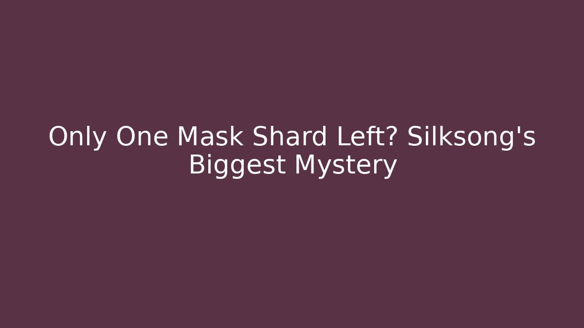 Only One Mask Shard Left? Silksong's Biggest Mystery