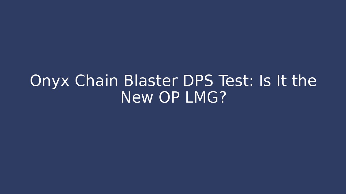 Onyx Chain Blaster DPS Test: Is It the New OP LMG? - Boomer Naturals