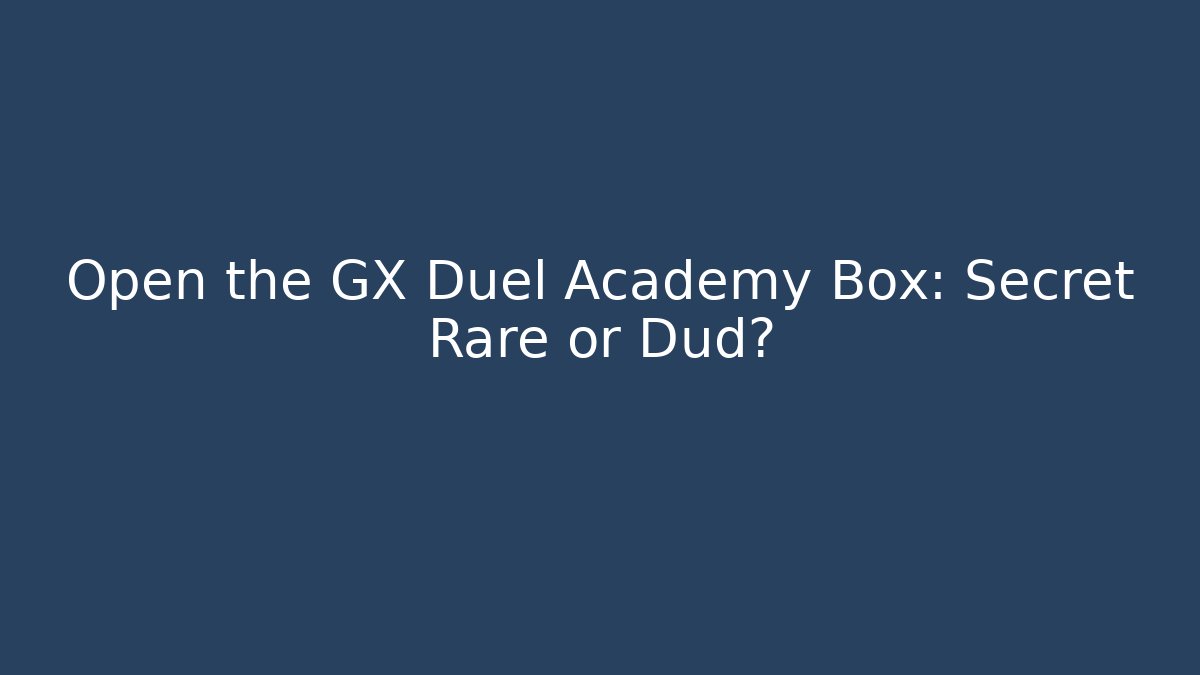 Open the GX Duel Academy Box: Secret Rare or Dud?