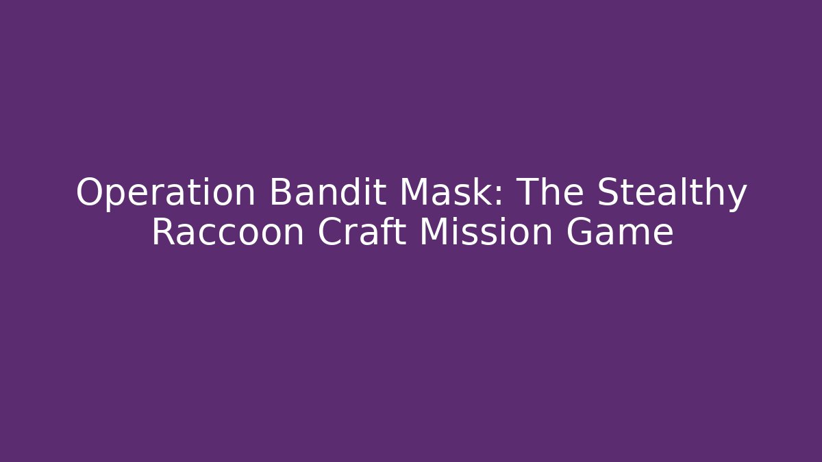 Operation Bandit Mask: The Stealthy Raccoon Craft Mission Game