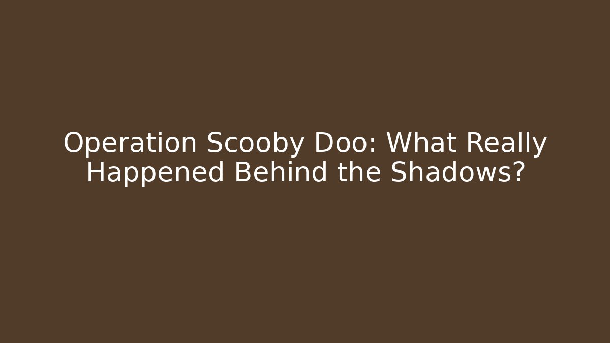 Operation Scooby Doo: What Really Happened Behind the Shadows? - Boomer Naturals