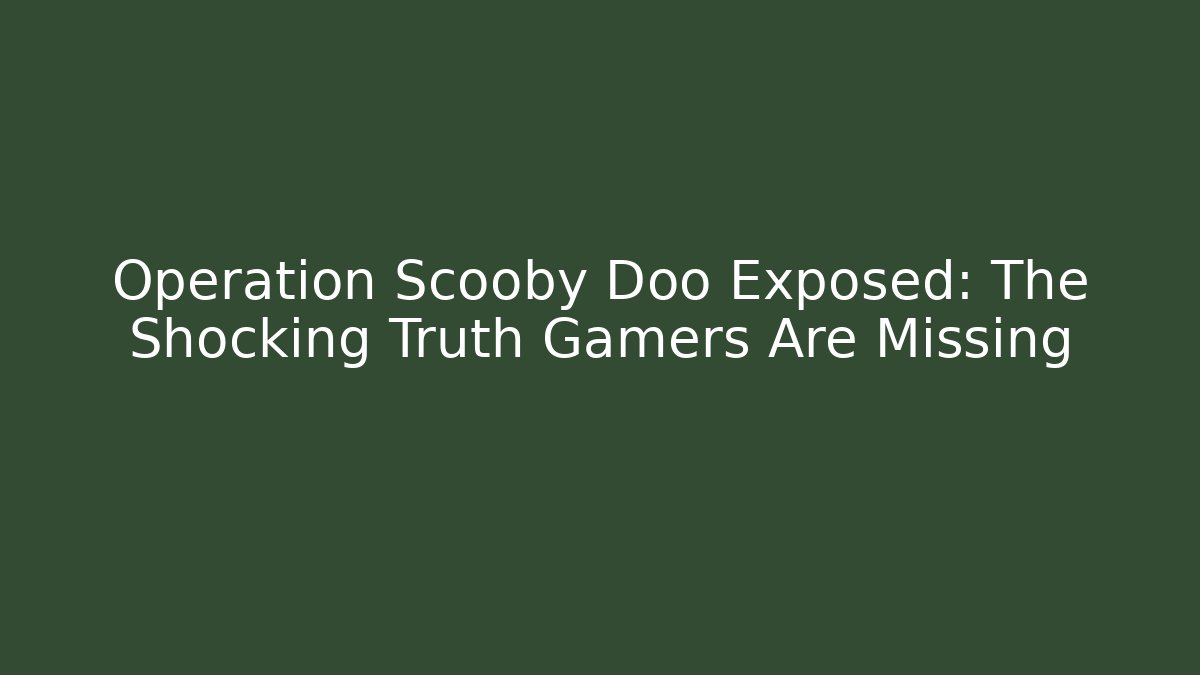 Operation Scooby Doo Exposed: The Shocking Truth Gamers Are Missing - Boomer Naturals