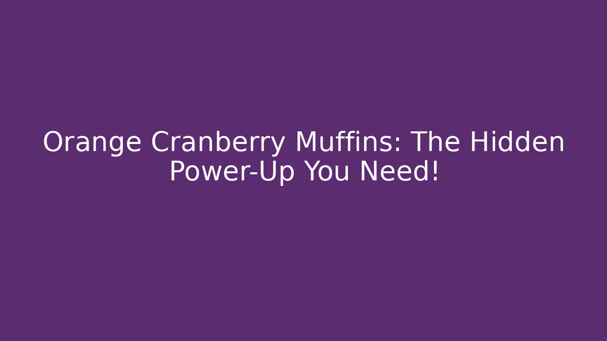 Orange Cranberry Muffins: The Hidden Power-Up You Need!