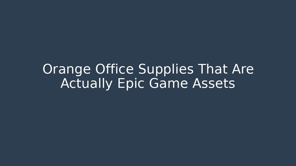 Orange Office Supplies That Are Actually Epic Game Assets - Boomer Naturals