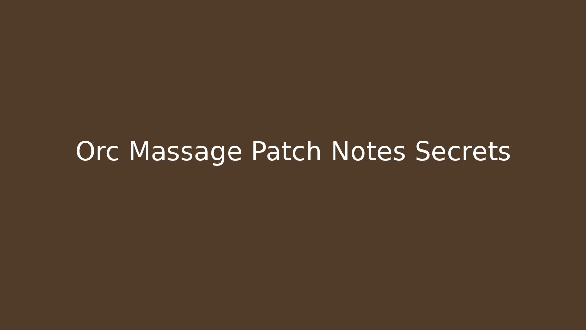 Orc Massage Patch Notes Secrets