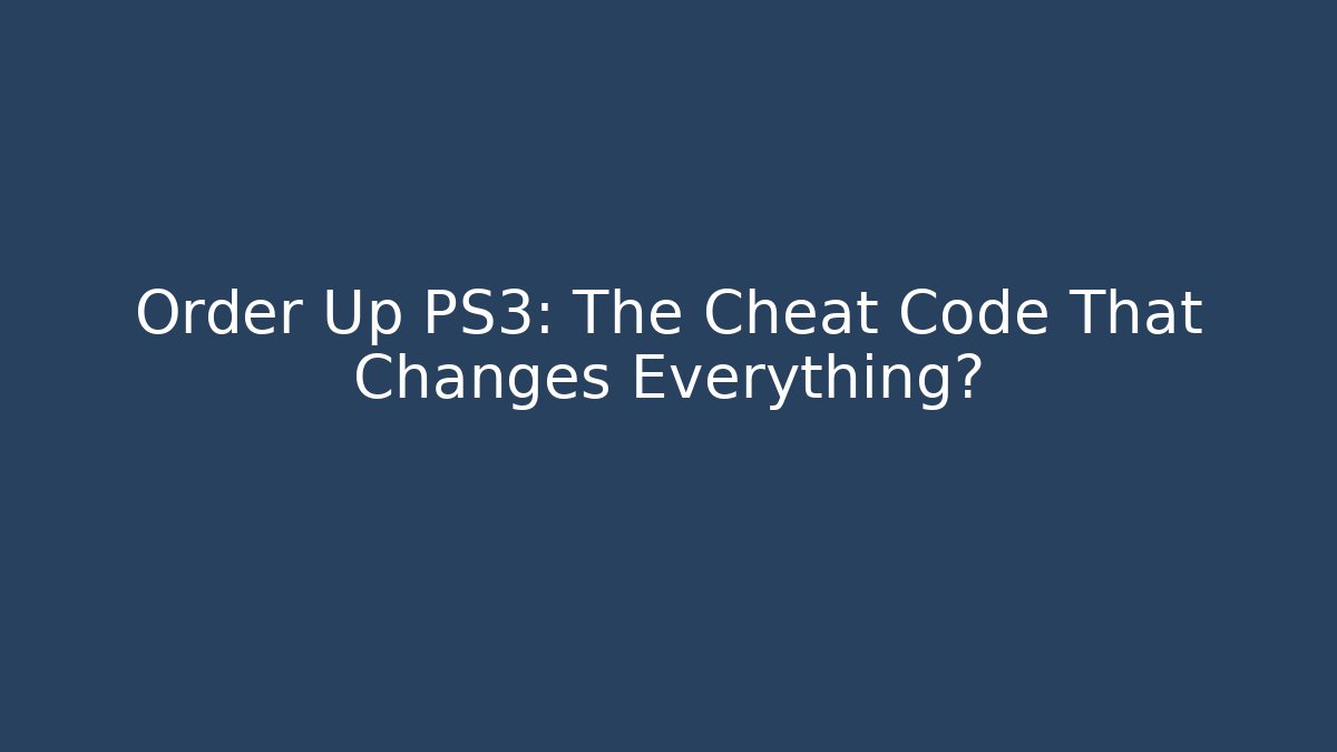 Order Up PS3: The Cheat Code That Changes Everything?