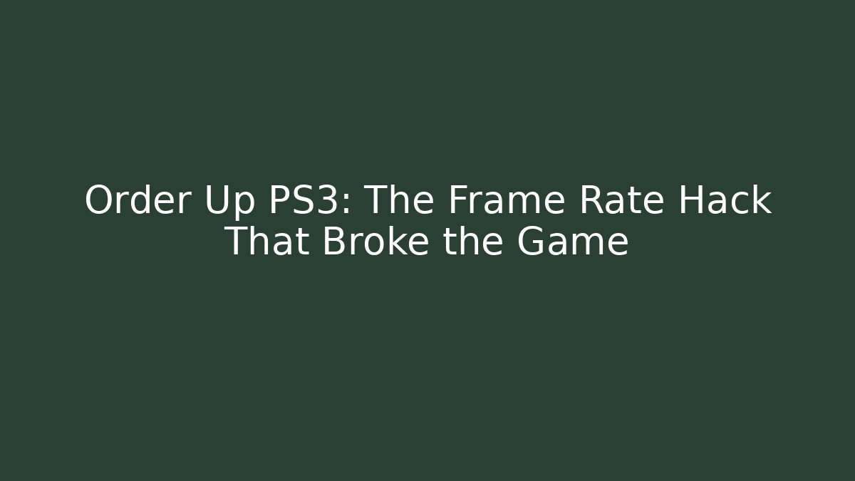 Order Up PS3: The Frame Rate Hack That Broke the Game