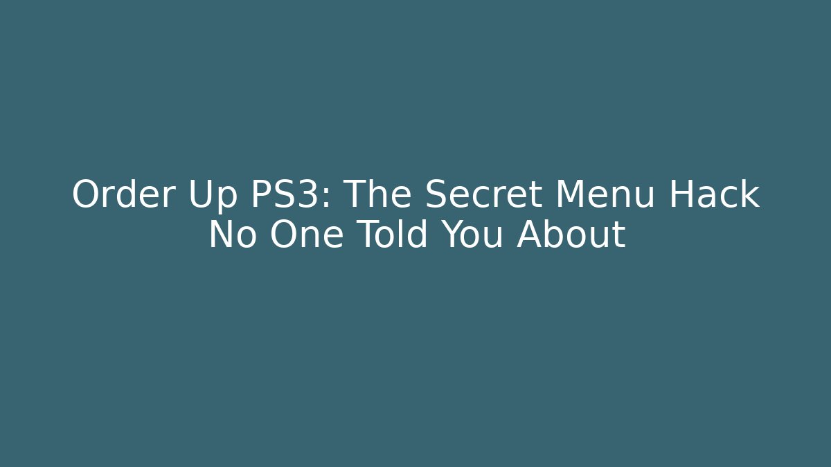 Order Up PS3: The Secret Menu Hack No One Told You About - Boomer Naturals