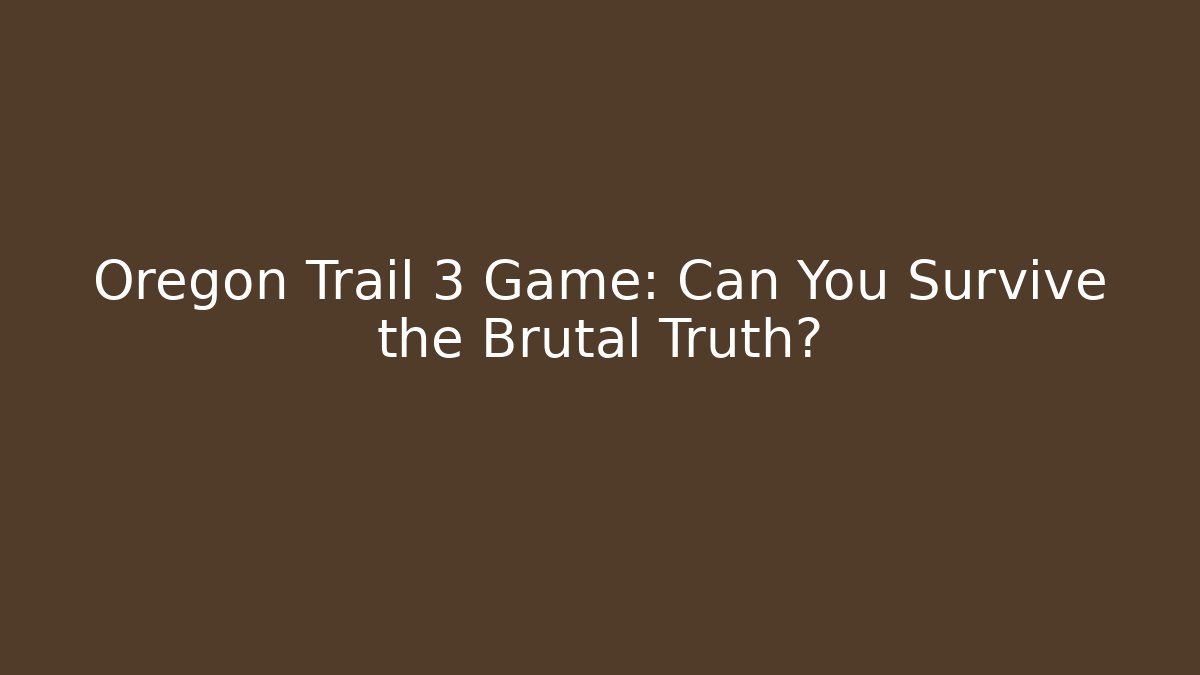 Oregon Trail 3 Game: Can You Survive the Brutal Truth?