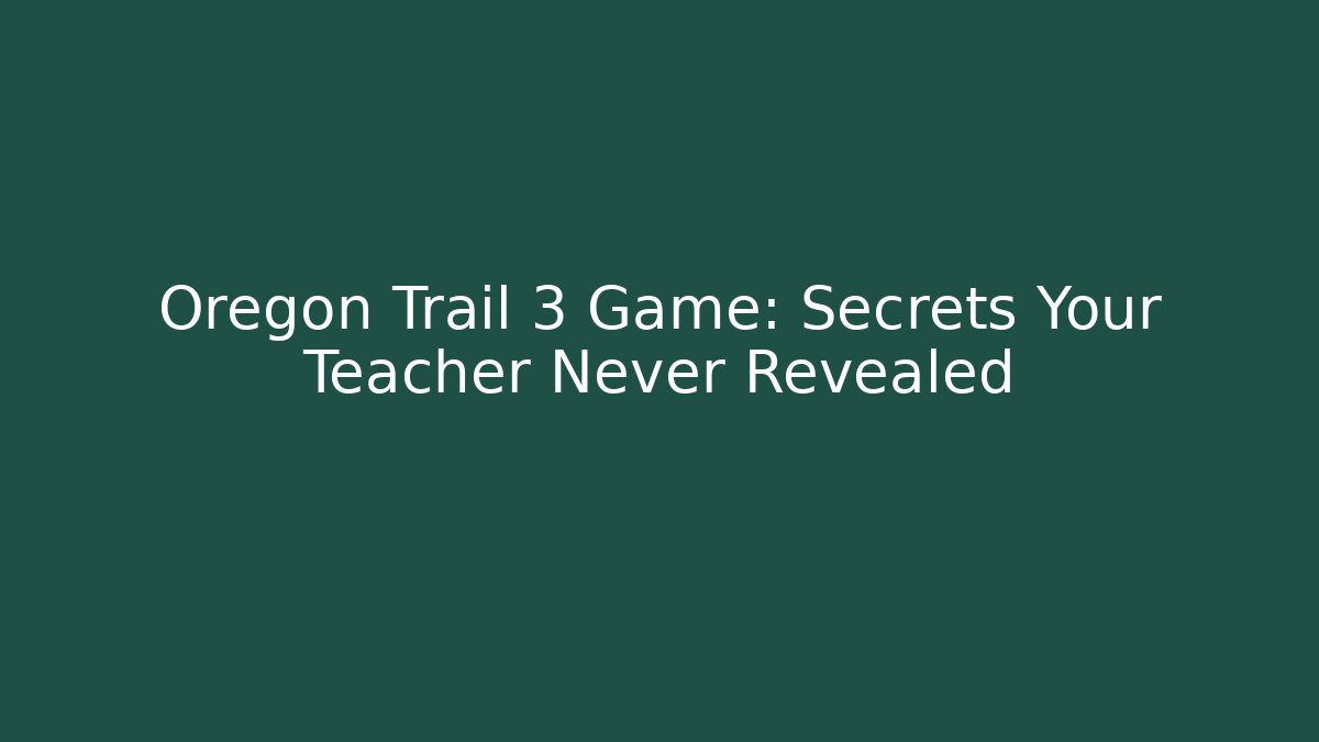 Oregon Trail 3 Game: Secrets Your Teacher Never Revealed