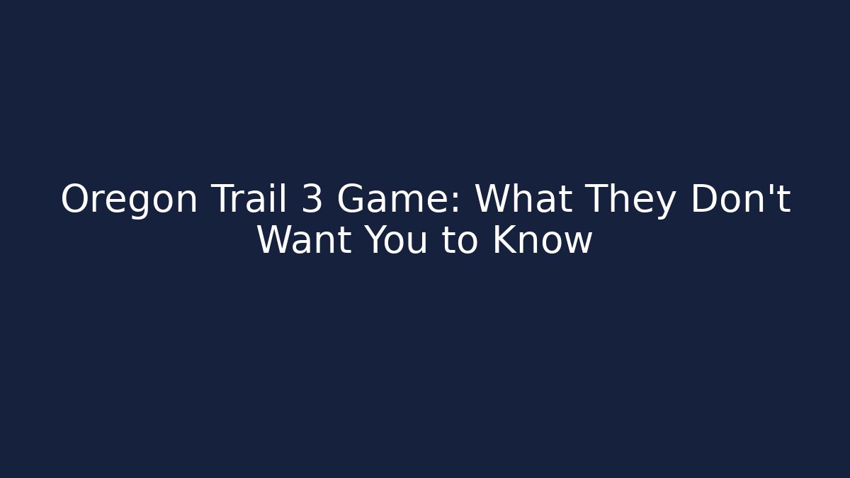 Oregon Trail 3 Game: What They Don't Want You to Know