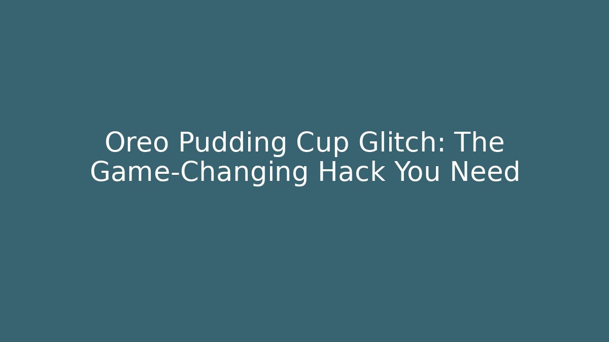 Oreo Pudding Cup Glitch: The Game-Changing Hack You Need