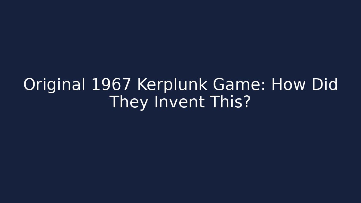 Original 1967 Kerplunk Game: How Did They Invent This?