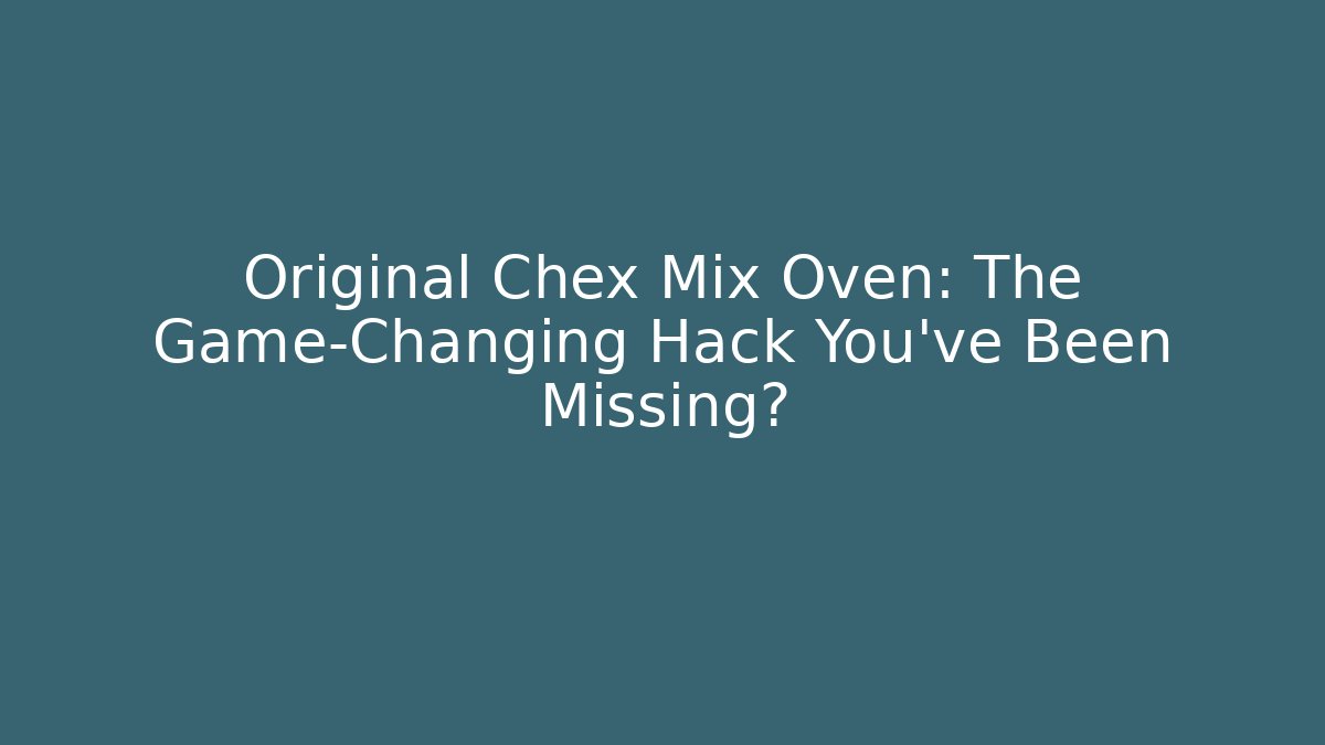 Original Chex Mix Oven: The Game-Changing Hack You’ve Been Missing?