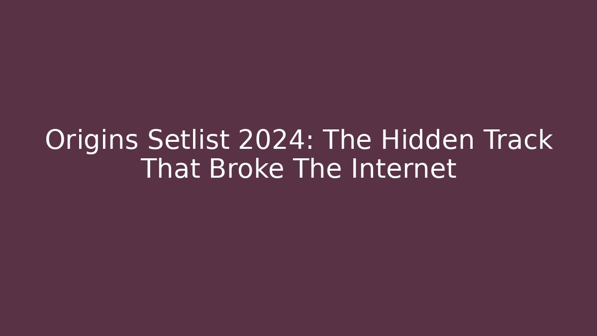 Origins Setlist 2024: The Hidden Track That Broke The Internet - Boomer Naturals