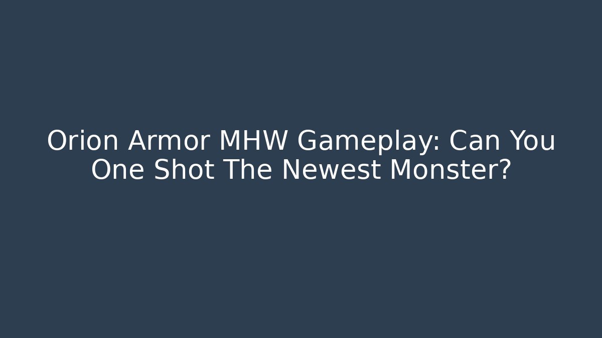 Orion Armor MHW Gameplay: Can You One Shot The Newest Monster?