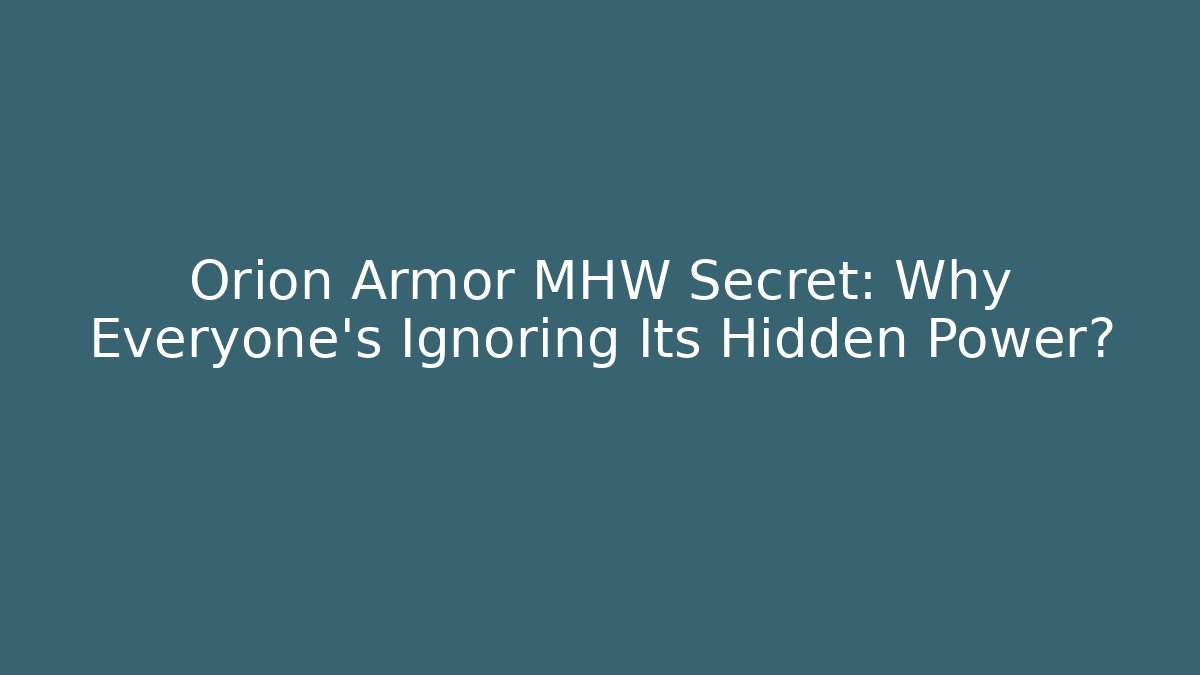 Orion Armor MHW Secret: Why Everyone's Ignoring Its Hidden Power?