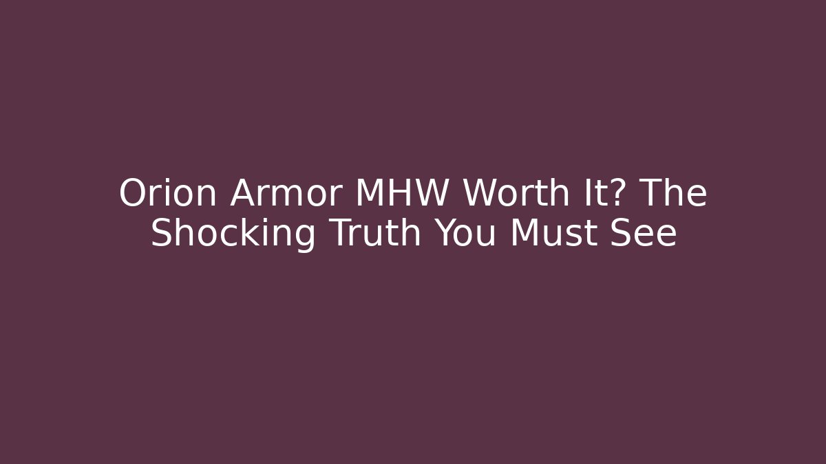 Orion Armor MHW Worth It? The Shocking Truth You Must See