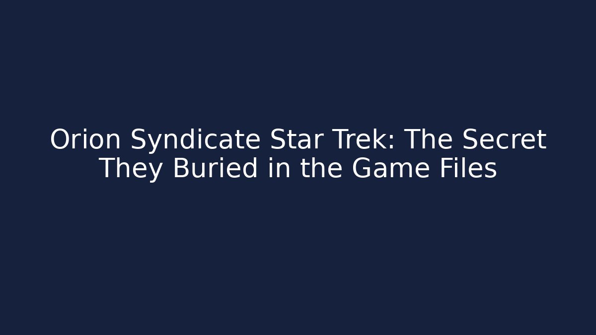 Orion Syndicate Star Trek: The Secret They Buried in the Game Files - Boomer Naturals