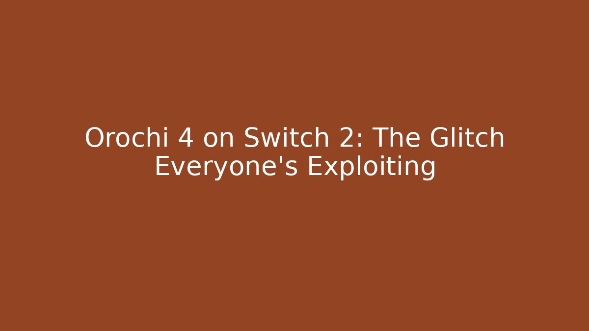 Orochi 4 on Switch 2: The Glitch Everyone’s Exploiting