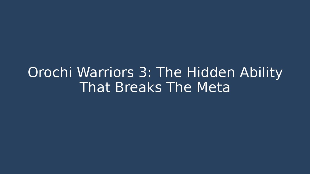 Orochi Warriors 3: The Hidden Ability That Breaks The Meta